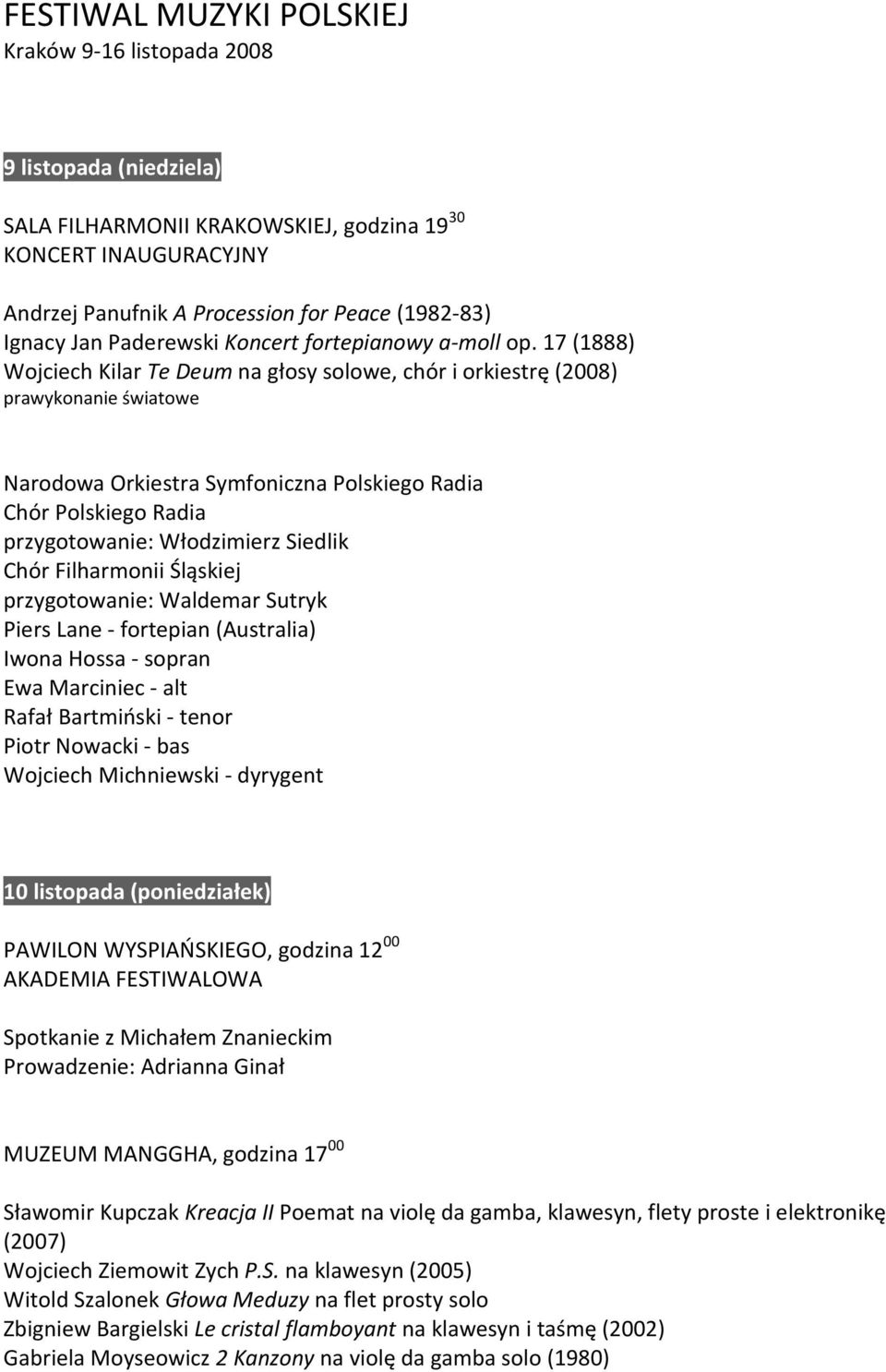 17 (1888) Wojciech Kilar Te Deum na głosy solowe, chór i orkiestrę (2008) Narodowa Orkiestra Symfoniczna Polskiego Radia Chór Polskiego Radia przygotowanie: Włodzimierz Siedlik Chór Filharmonii
