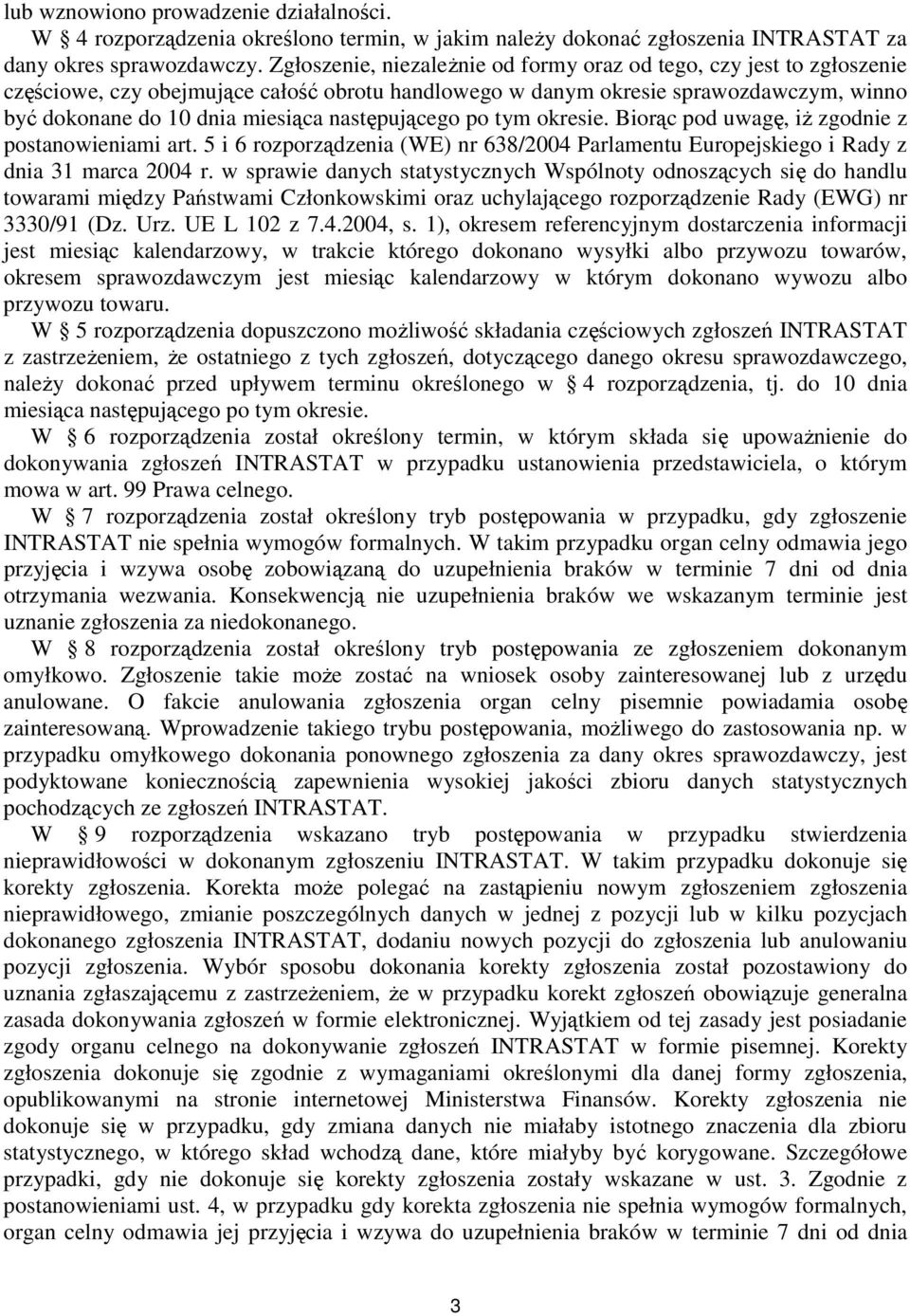 następującego po tym okresie. Biorąc pod uwagę, iż zgodnie z postanowieniami art. 5 i 6 rozporządzenia (WE) nr 638/2004 Parlamentu Europejskiego i Rady z dnia 31 marca 2004 r.