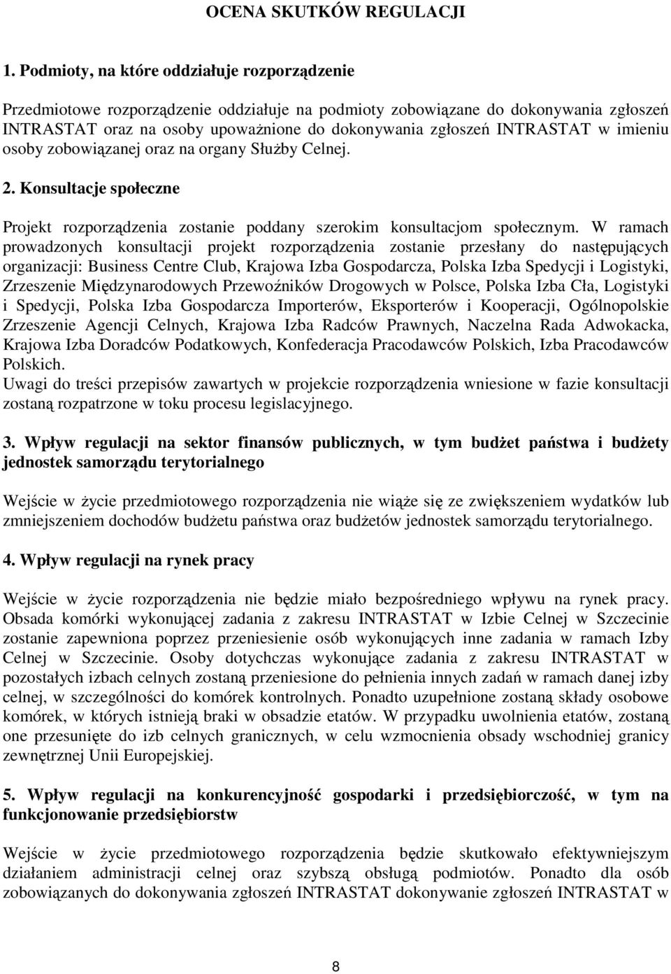 INTRASTAT w imieniu osoby zobowiązanej oraz na organy Służby Celnej. 2. Konsultacje społeczne Projekt rozporządzenia zostanie poddany szerokim konsultacjom społecznym.