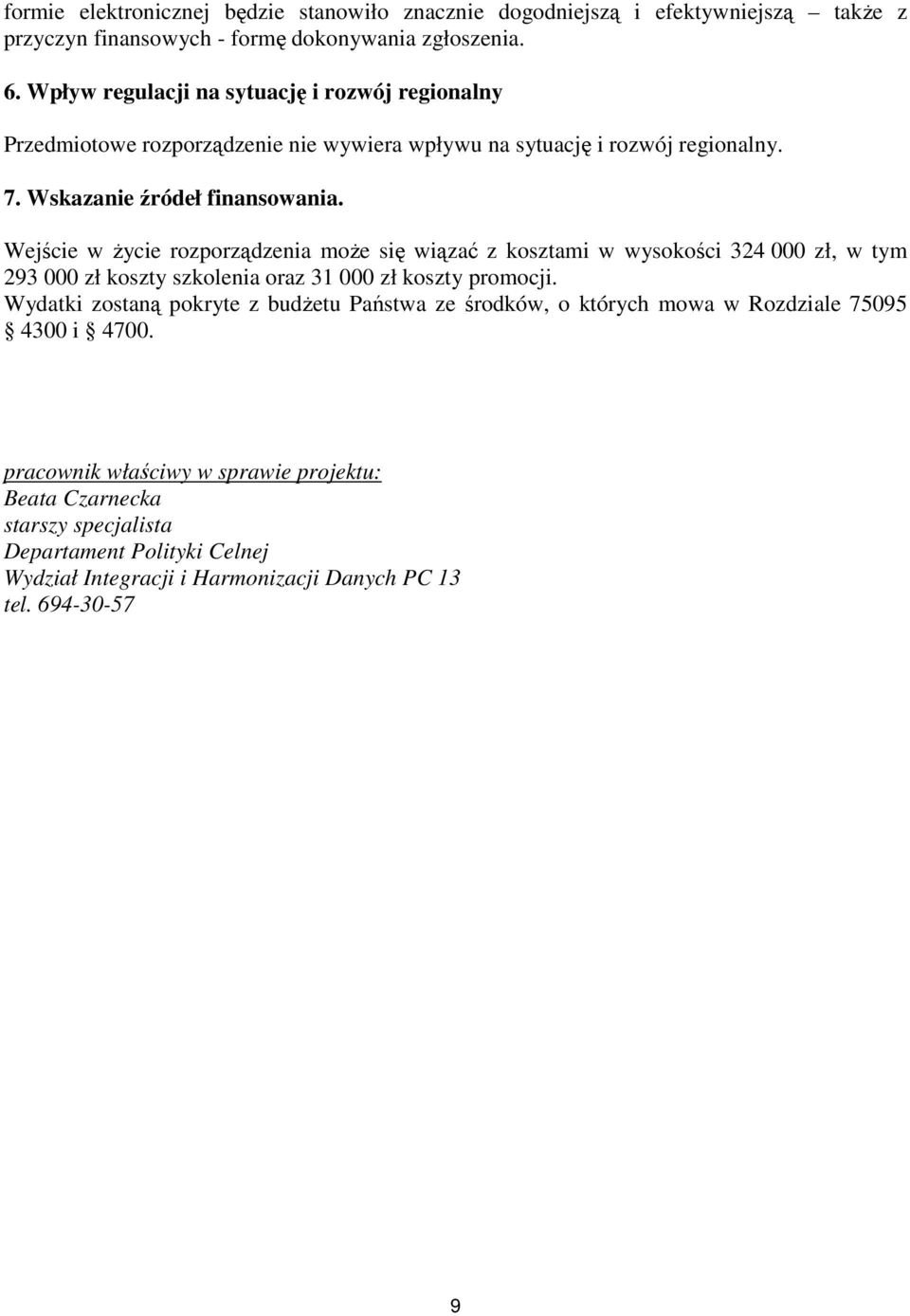 Wejście w życie rozporządzenia może się wiązać z kosztami w wysokości 324 000 zł, w tym 293 000 zł koszty szkolenia oraz 31 000 zł koszty promocji.