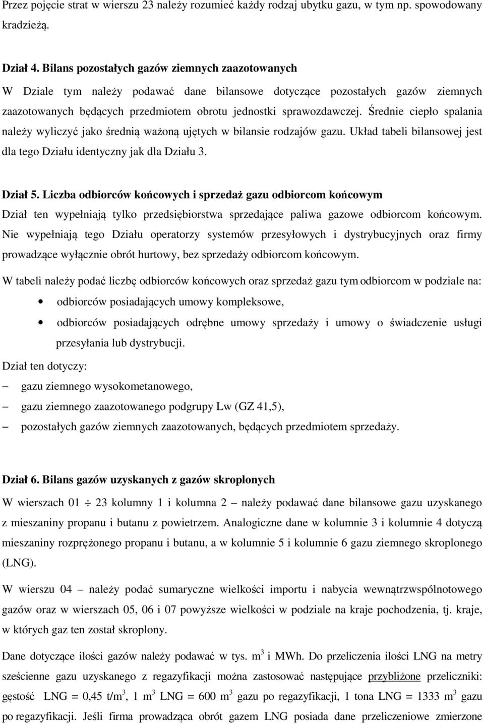 Średnie ciepło spalania należy wyliczyć jako średnią ważoną ujętych w bilansie rodzajów gazu. Układ tabeli bilansowej jest dla tego Działu identyczny jak dla Działu 3. Dział 5.