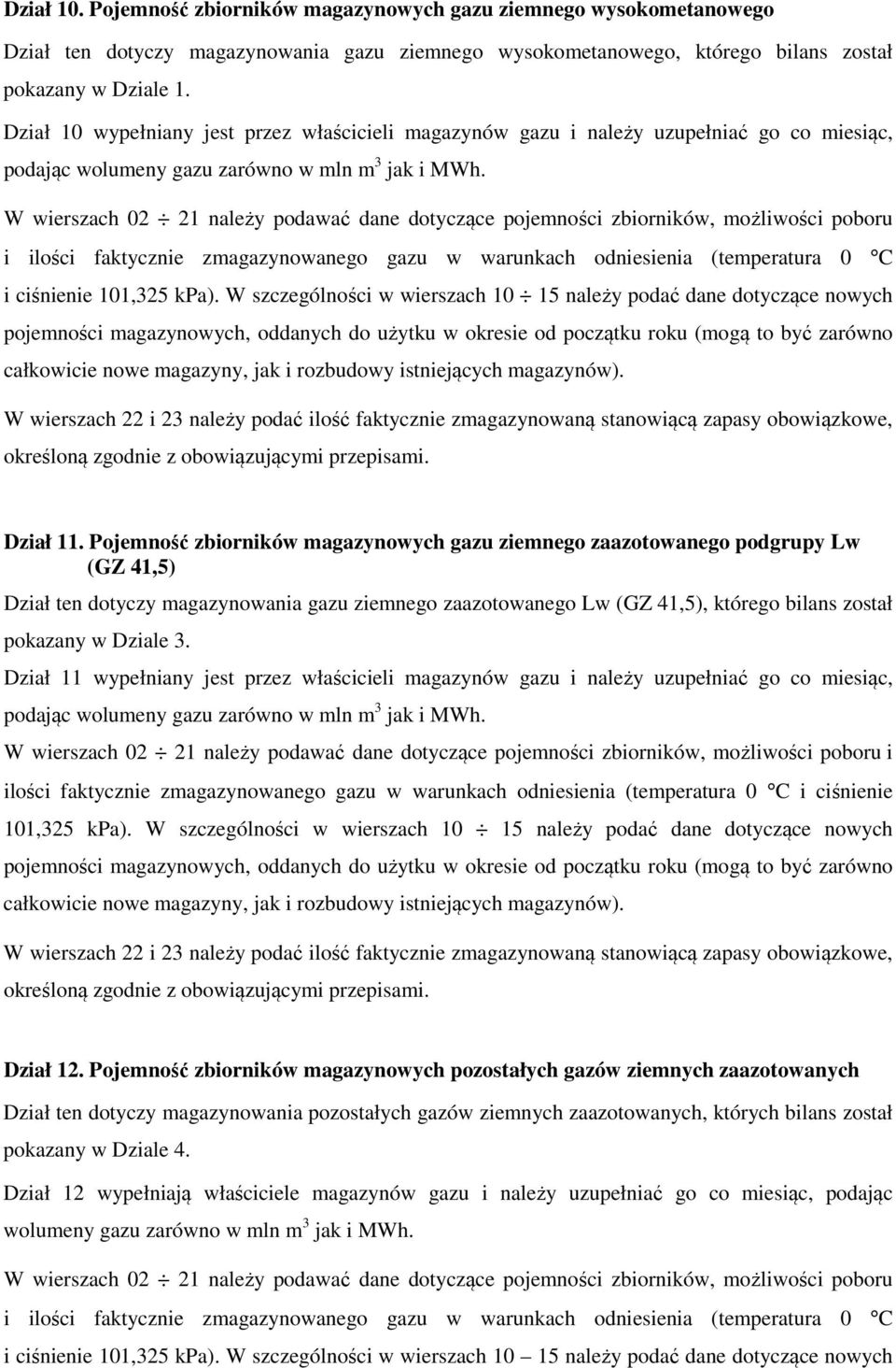 W wierszach 02 21 należy podawać dane dotyczące pojemności zbiorników, możliwości poboru i ilości faktycznie zmagazynowanego gazu w warunkach odniesienia (temperatura 0 C i ciśnienie 101,325 kpa).