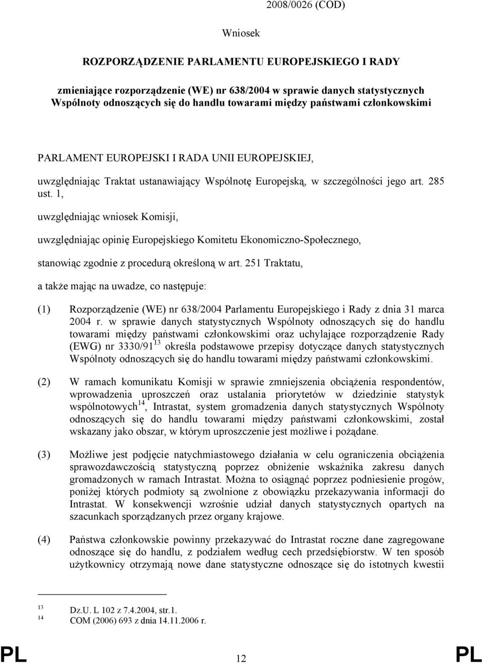 1, uwzględniając wniosek Komisji, uwzględniając opinię Europejskiego Komitetu Ekonomiczno-Społecznego, stanowiąc zgodnie z procedurą określoną w art.