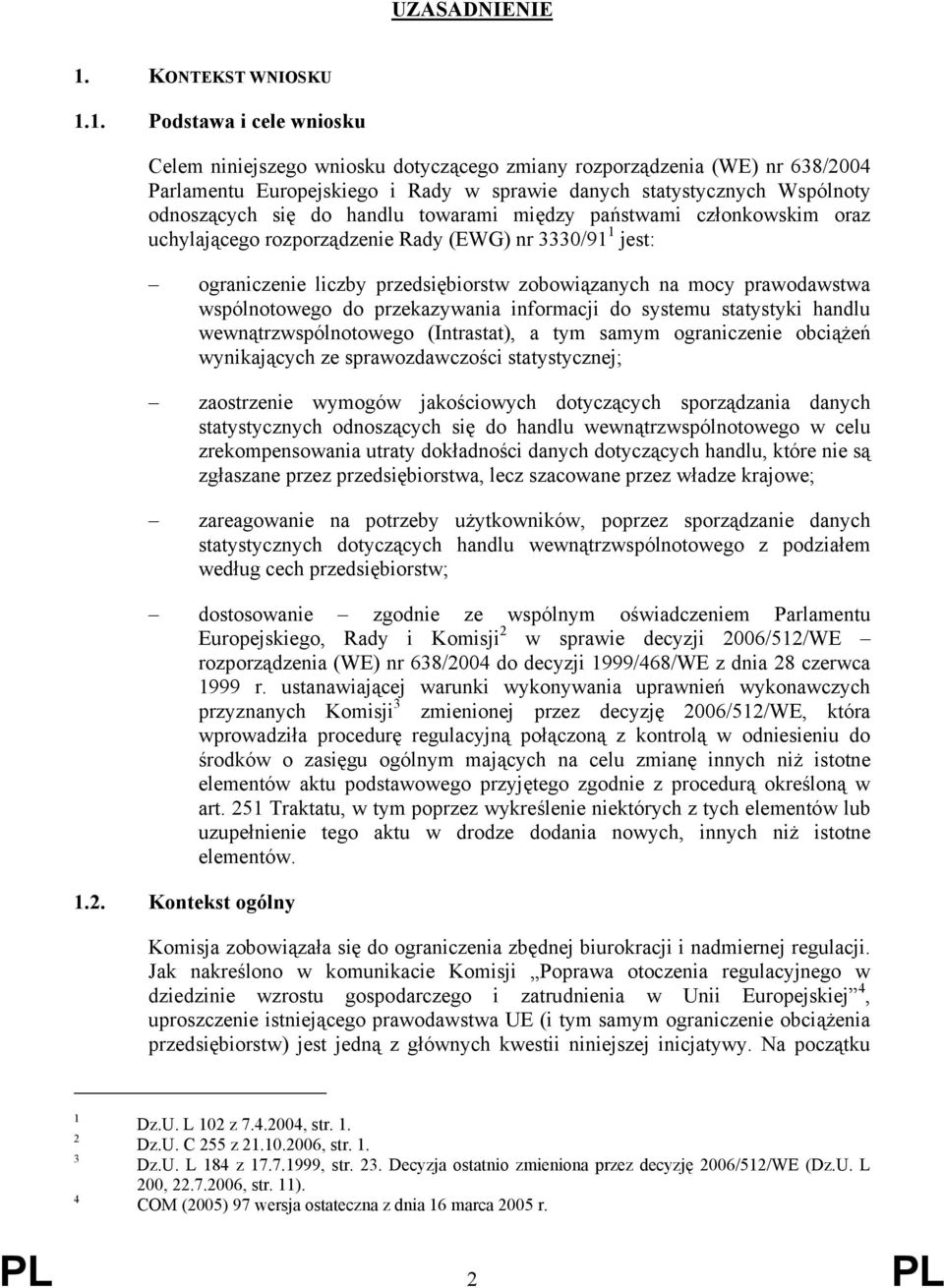 1. Podstawa i cele wniosku Celem niniejszego wniosku dotyczącego zmiany rozporządzenia (WE) nr 638/2004 Parlamentu Europejskiego i Rady w sprawie danych statystycznych Wspólnoty odnoszących się do