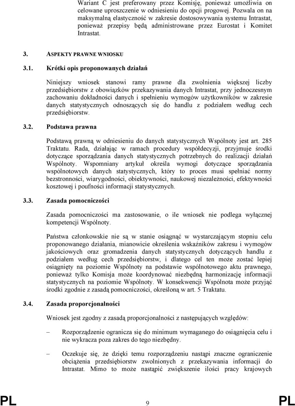 Krótki opis proponowanych działań Niniejszy wniosek stanowi ramy prawne dla zwolnienia większej liczby przedsiębiorstw z obowiązków przekazywania danych Intrastat, przy jednoczesnym zachowaniu