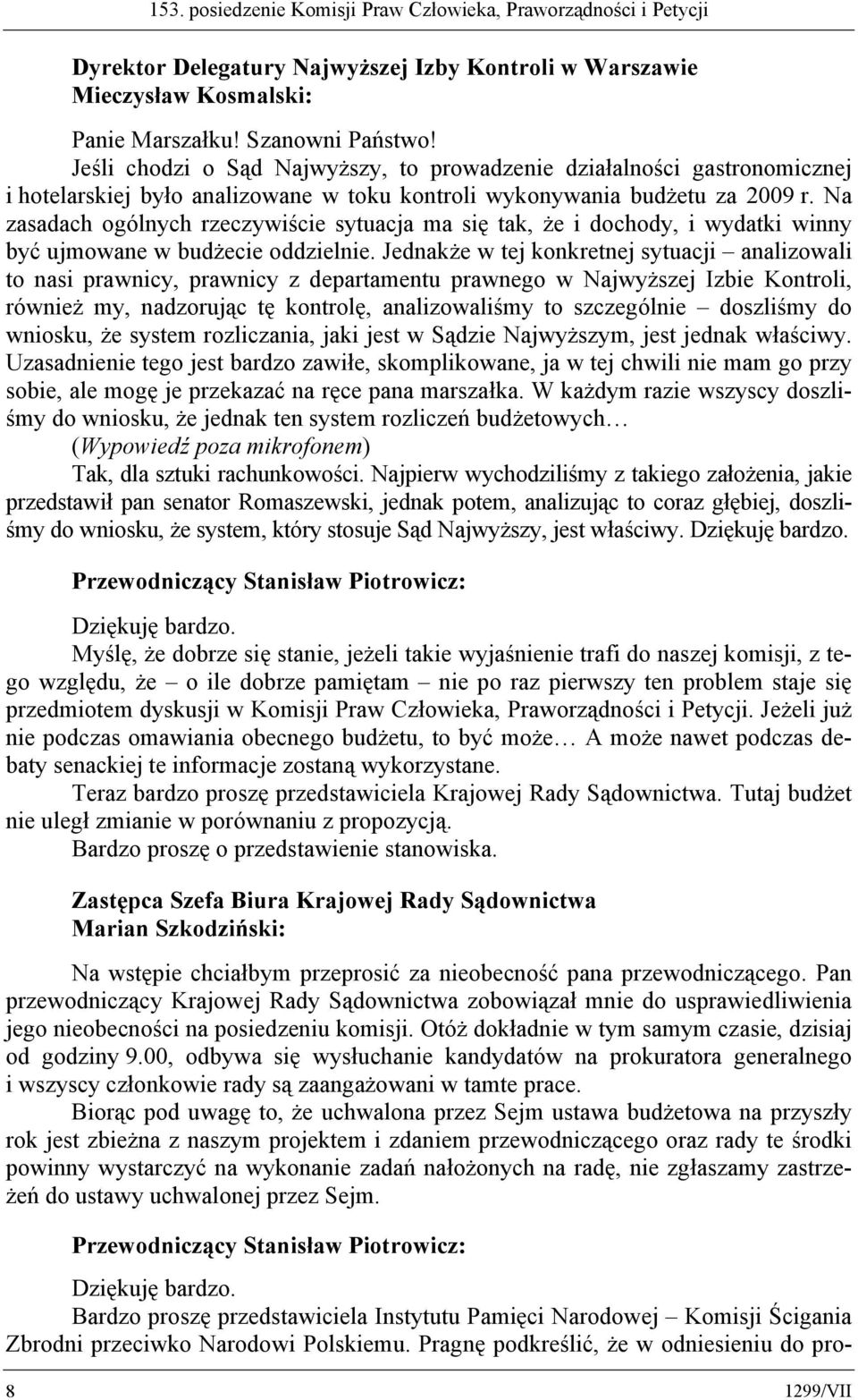 Na zasadach ogólnych rzeczywiście sytuacja ma się tak, że i dochody, i wydatki winny być ujmowane w budżecie oddzielnie.