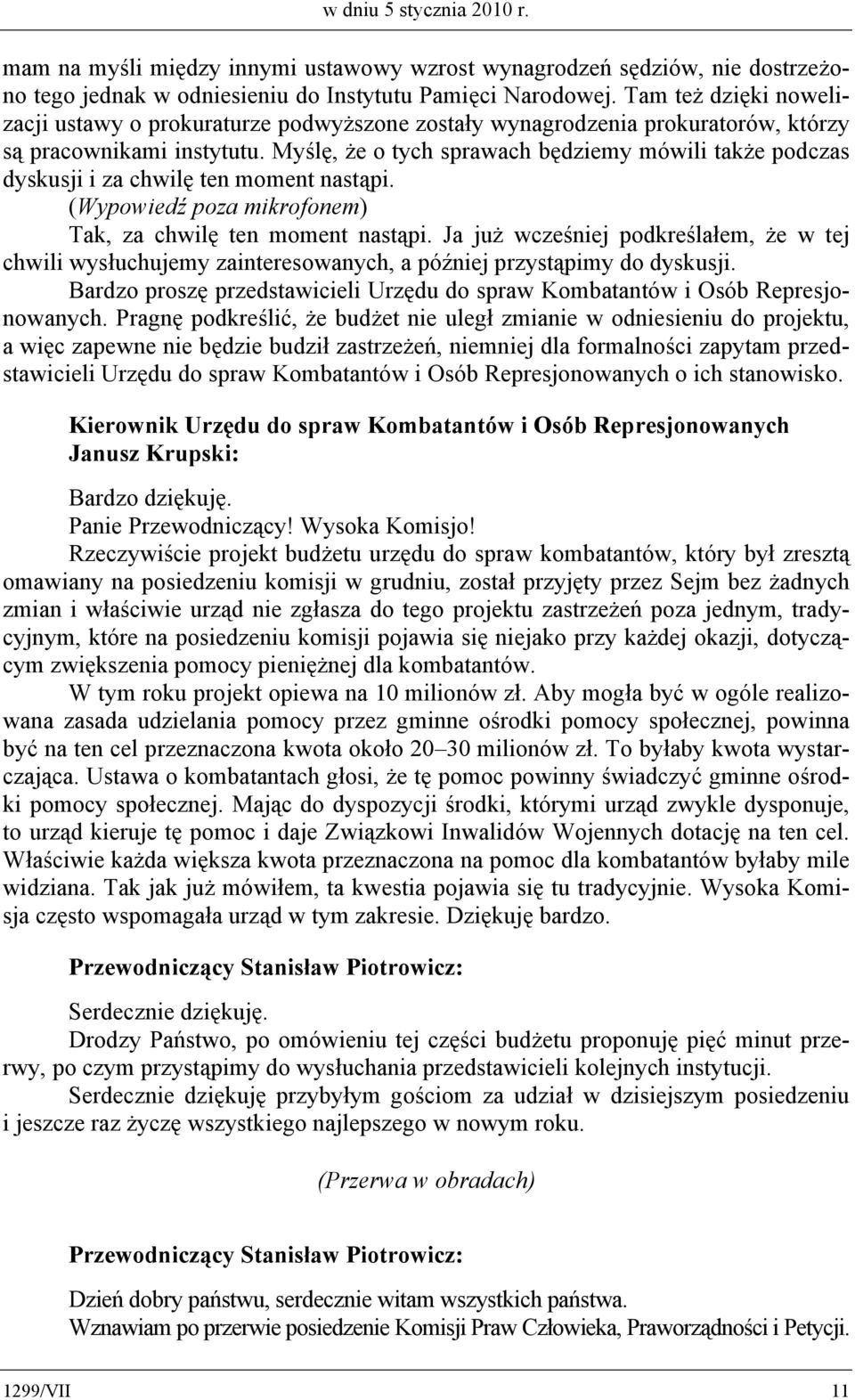 Myślę, że o tych sprawach będziemy mówili także podczas dyskusji i za chwilę ten moment nastąpi. (Wypowiedź poza mikrofonem) Tak, za chwilę ten moment nastąpi.