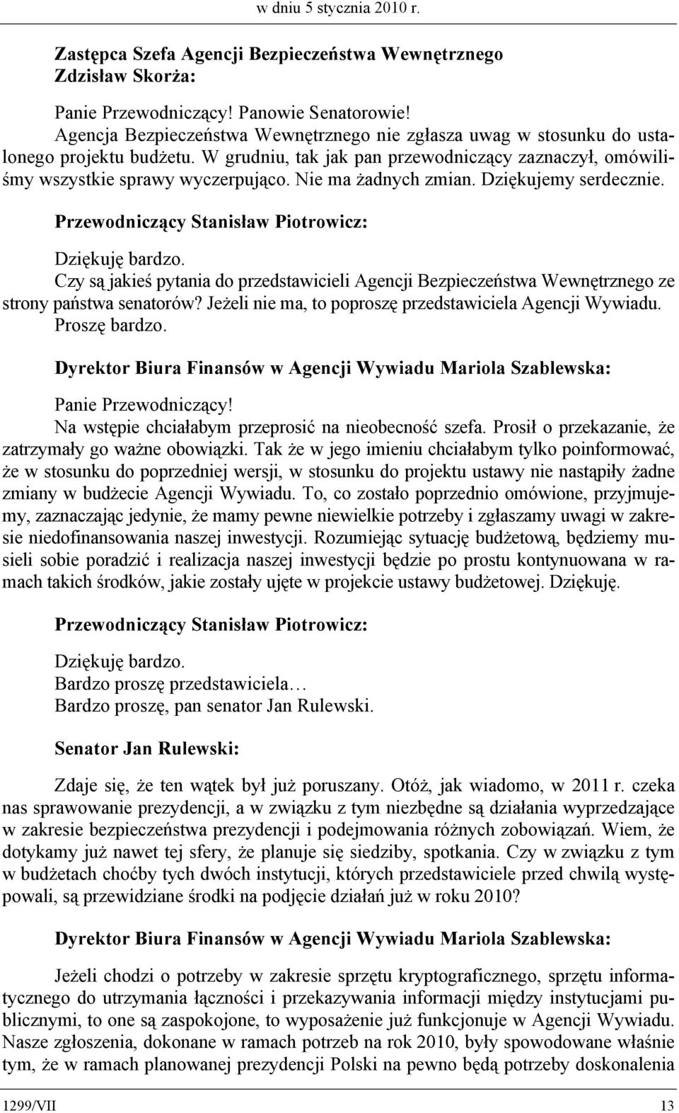 Nie ma żadnych zmian. Dziękujemy serdecznie. Dziękuję bardzo. Czy są jakieś pytania do przedstawicieli Agencji Bezpieczeństwa Wewnętrznego ze strony państwa senatorów?
