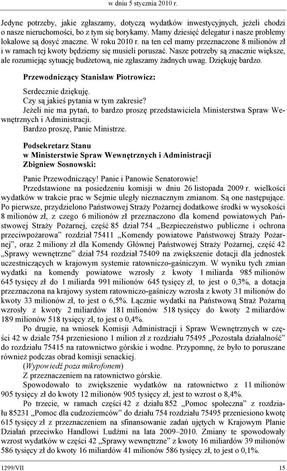 Nasze potrzeby są znacznie większe, ale rozumiejąc sytuację budżetową, nie zgłaszamy żadnych uwag. Dziękuję bardzo. Serdecznie dziękuję. Czy są jakieś pytania w tym zakresie?