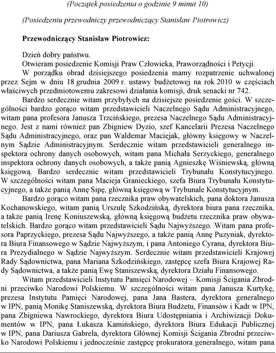 ustawy budżetowej na rok 2010 w częściach właściwych przedmiotowemu zakresowi działania komisji, druk senacki nr 742. Bardzo serdecznie witam przybyłych na dzisiejsze posiedzenie gości.