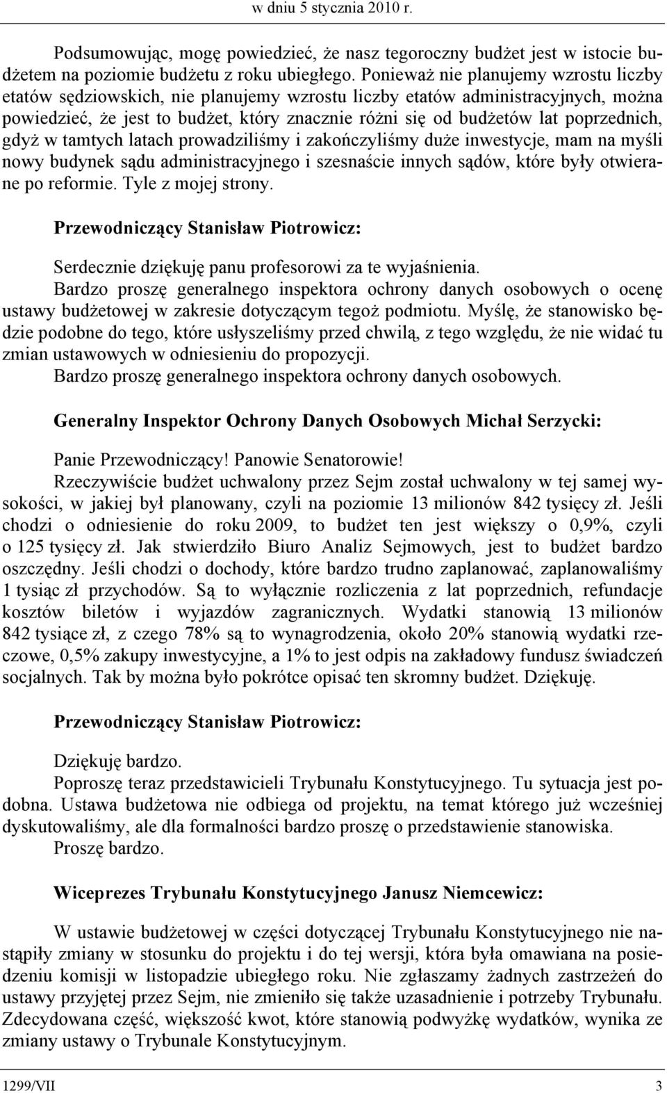 poprzednich, gdyż w tamtych latach prowadziliśmy i zakończyliśmy duże inwestycje, mam na myśli nowy budynek sądu administracyjnego i szesnaście innych sądów, które były otwierane po reformie.
