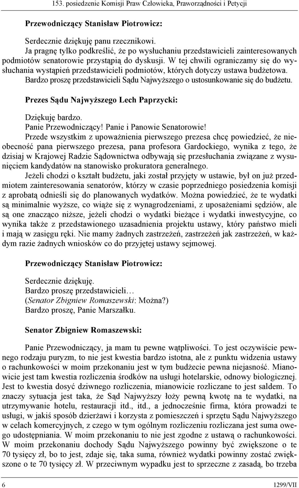 W tej chwili ograniczamy się do wysłuchania wystąpień przedstawicieli podmiotów, których dotyczy ustawa budżetowa. Bardzo proszę przedstawicieli Sądu Najwyższego o ustosunkowanie się do budżetu.
