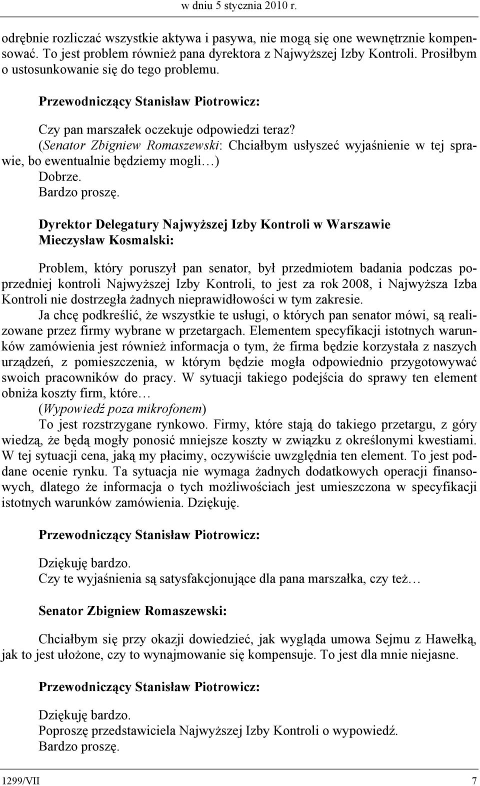 (Senator Zbigniew Romaszewski: Chciałbym usłyszeć wyjaśnienie w tej sprawie, bo ewentualnie będziemy mogli ) Dobrze. Bardzo proszę.