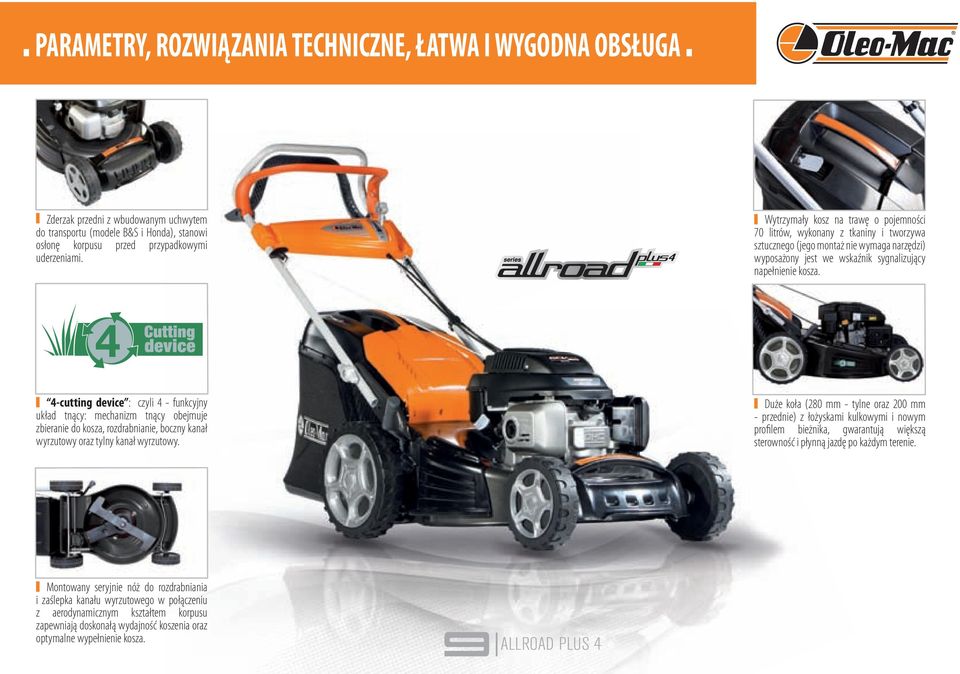 4-cutting device : czyli 4 - funkcyjny układ tnący: mechanizm tnący obejmuje zbieranie do kosza, rozdrabnianie, boczny kanał wyrzutowy oraz tylny kanał wyrzutowy.