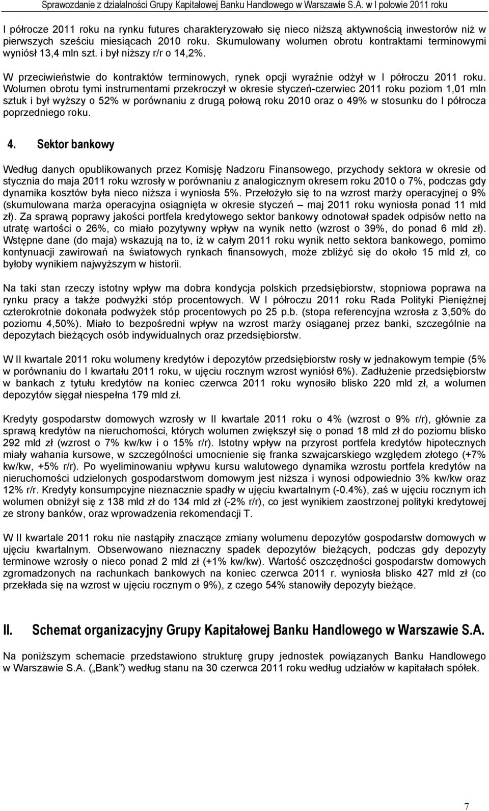 Wolumen obrotu tymi instrumentami przekroczył w okresie styczeń-czerwiec 2011 roku poziom 1,01 mln sztuk i był wyższy o 52% w porównaniu z drugą połową roku 2010 oraz o 49% w stosunku do I półrocza