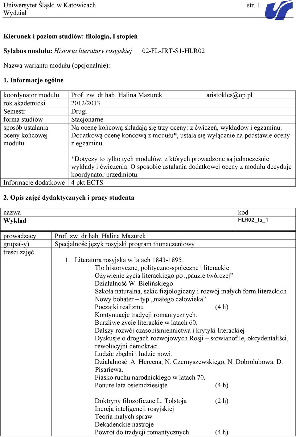 pl rok akademicki 2012/2013 Semestr Drugi forma studiów Stacjonarne sposób ustalania oceny końcowej modułu Na ocenę końcową składają się trzy oceny: z ćwiczeń, wykładów i egzaminu.