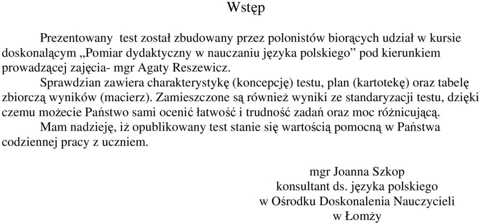 Zamieszczone są również wyniki ze standaryzacji testu, dzięki czemu możecie Państwo sami ocenić łatwość i trudność zadań oraz moc różnicującą.