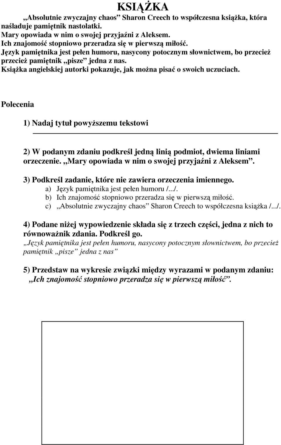 Książka angielskiej autorki pokazuje, jak można pisać o swoich uczuciach. Polecenia 1) Nadaj tytuł powyższemu tekstowi 2) W podanym zdaniu podkreśl jedną linią podmiot, dwiema liniami orzeczenie.