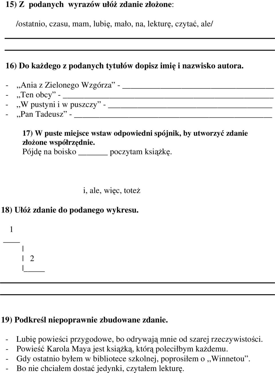 Pójdę na boisko poczytam książkę. i, ale, więc, toteż 18) Ułóż zdanie do podanego wykresu. 1 2 19) Podkreśl niepoprawnie zbudowane zdanie.