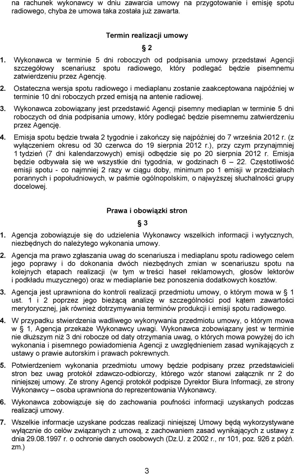 Ostateczna wersja spotu radiowego i mediaplanu zostanie zaakceptowana najpóźniej w terminie 10 dni roboczych przed emisją na antenie radiowej. 3.