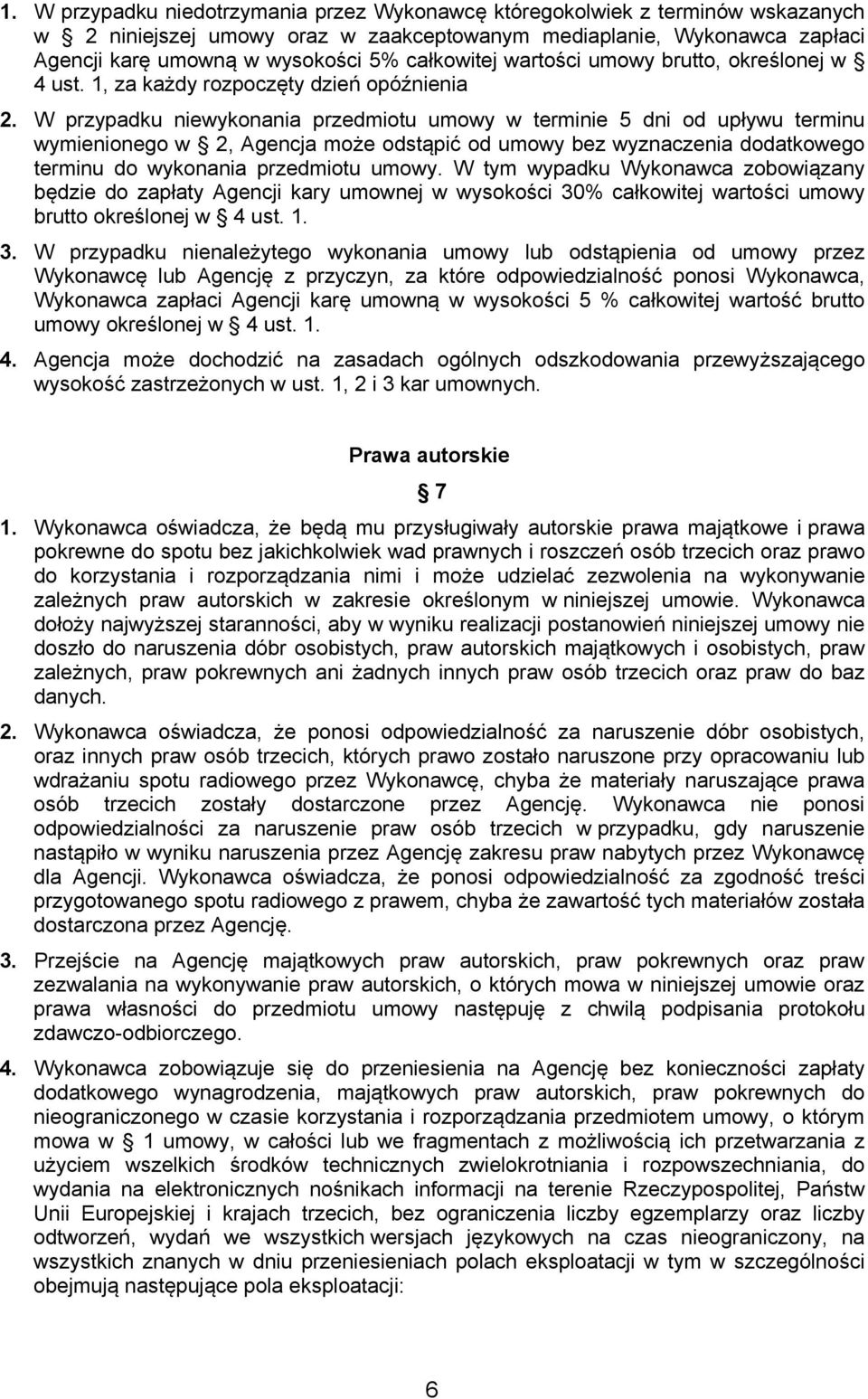 W przypadku niewykonania przedmiotu umowy w terminie 5 dni od upływu terminu wymienionego w 2, Agencja może odstąpić od umowy bez wyznaczenia dodatkowego terminu do wykonania przedmiotu umowy.