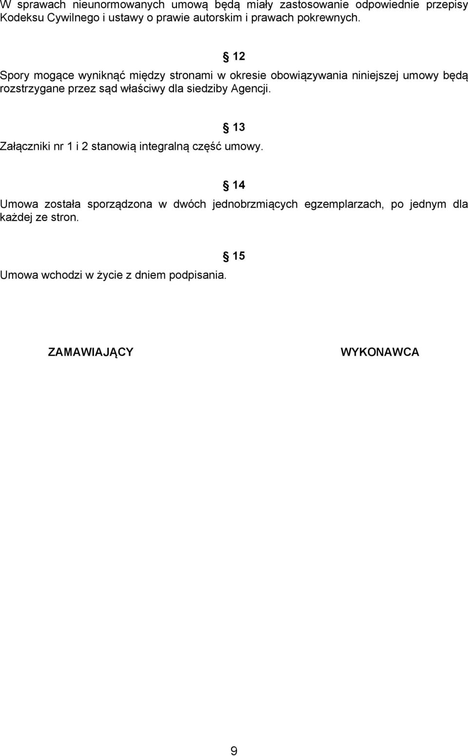 12 Spory mogące wyniknąć między stronami w okresie obowiązywania niniejszej umowy będą rozstrzygane przez sąd właściwy dla