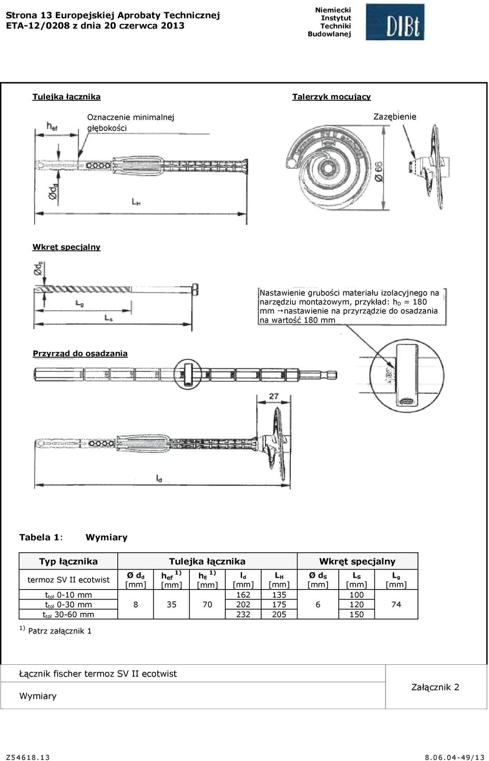 mm Przyrząd do osadzania Tabela 1: Wymiary Typ łącznika Tulejka łącznika Wkręt specjalny termoz SV II ecotwist Ø d d 1) h ef 1) h E l d L H Ø d S L S [mm] [mm] [mm] [mm] [mm] [mm] [mm] t tol