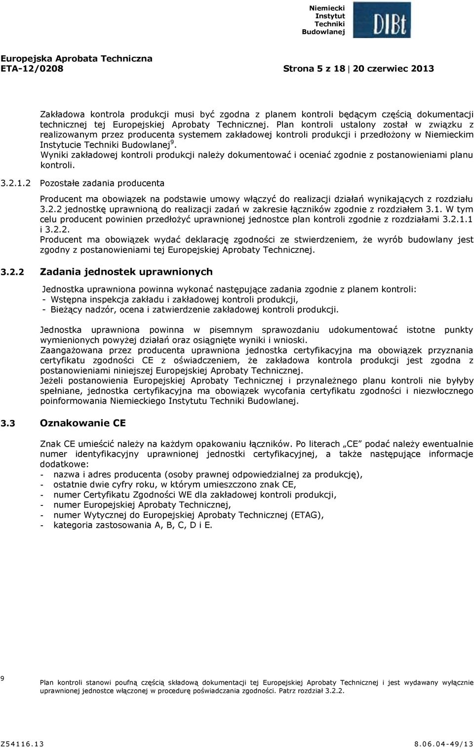 Wyniki zakładowej kontroli produkcji należy dokumentować i oceniać zgodnie z postanowieniami planu kontroli. 3.2.1.