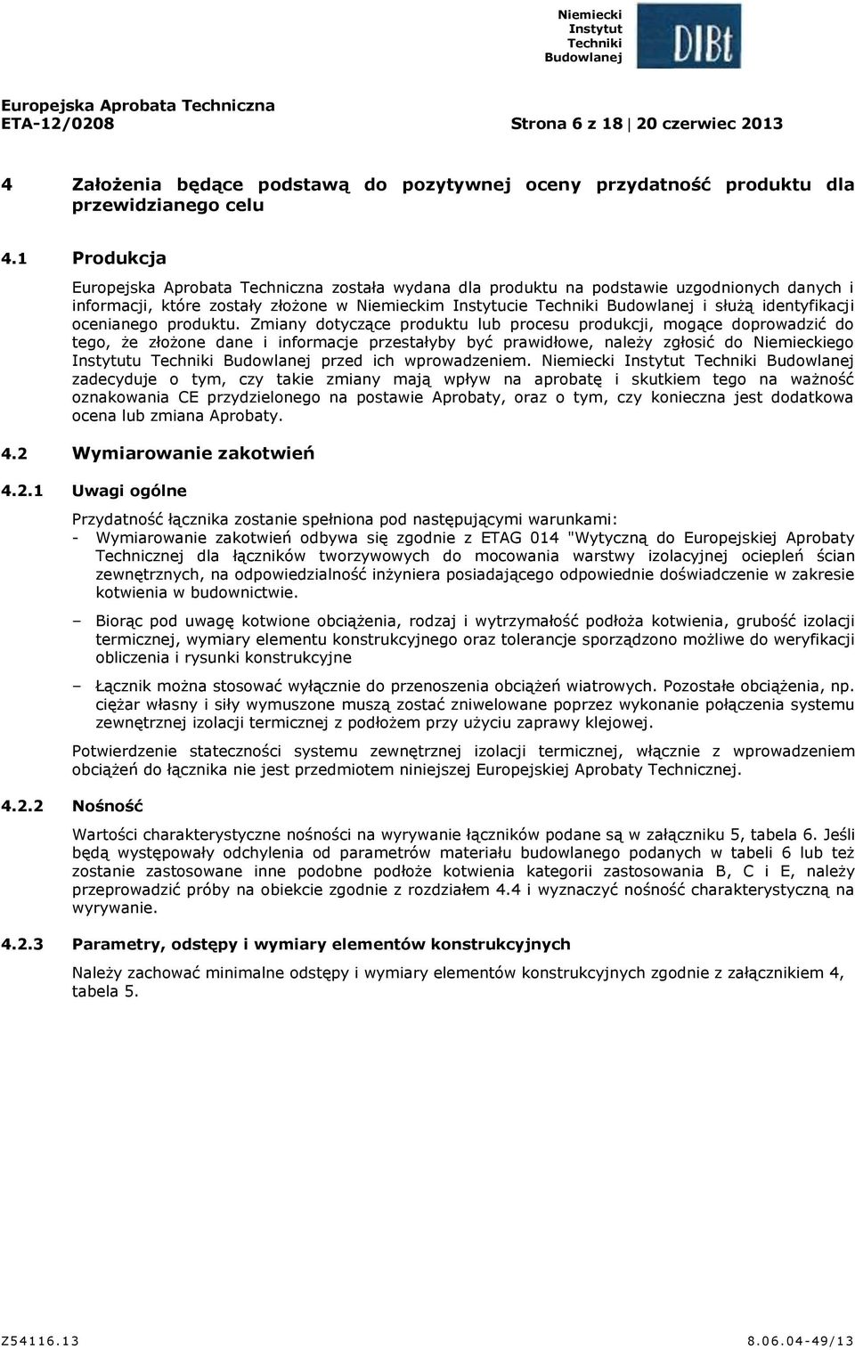 Zmiany dotyczące produktu lub procesu produkcji, mogące doprowadzić do tego, że złożone dane i informacje przestałyby być prawidłowe, należy zgłosić do Niemieckiego u przed ich wprowadzeniem.