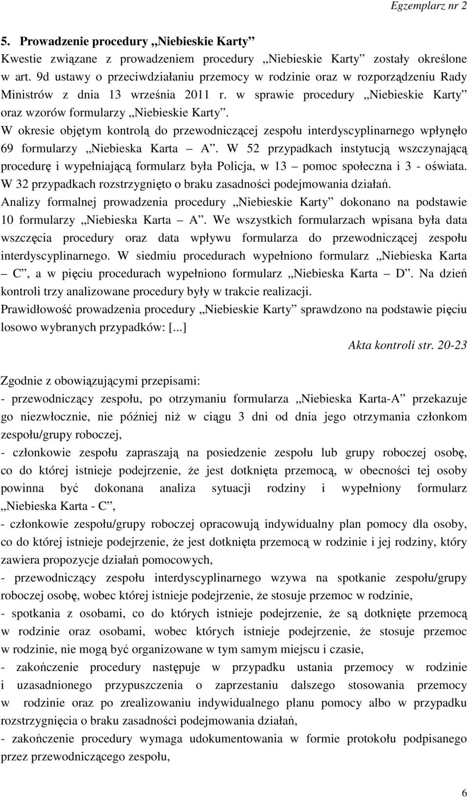 W okresie objętym kontrolą do przewodniczącej zespołu interdyscyplinarnego wpłynęło 69 formularzy Niebieska Karta A.