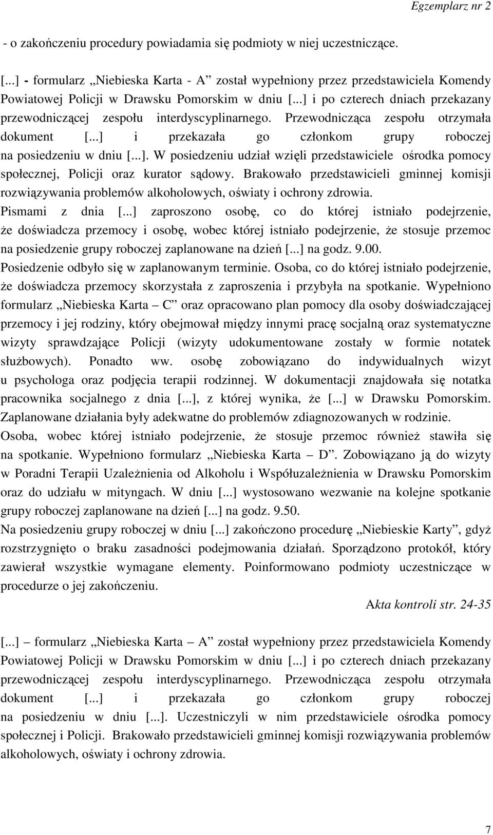 ..] i po czterech dniach przekazany przewodniczącej zespołu interdyscyplinarnego. Przewodnicząca zespołu otrzymała dokument [...] i przekazała go członkom grupy roboczej na posiedzeniu w dniu [...]. W posiedzeniu udział wzięli przedstawiciele ośrodka pomocy społecznej, Policji oraz kurator sądowy.