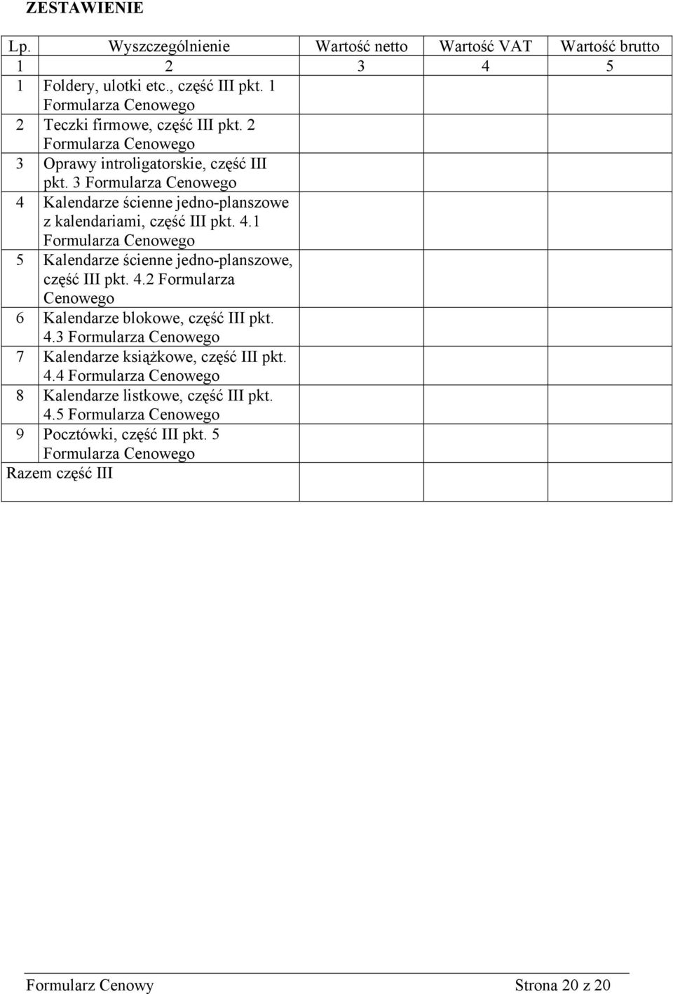 4.2 Formularza Cenowego 6 Kalendarze blokowe, część III pkt. 4.3 Formularza Cenowego 7 Kalendarze książkowe, część III pkt. 4.4 Formularza Cenowego 8 Kalendarze listkowe, część III pkt.