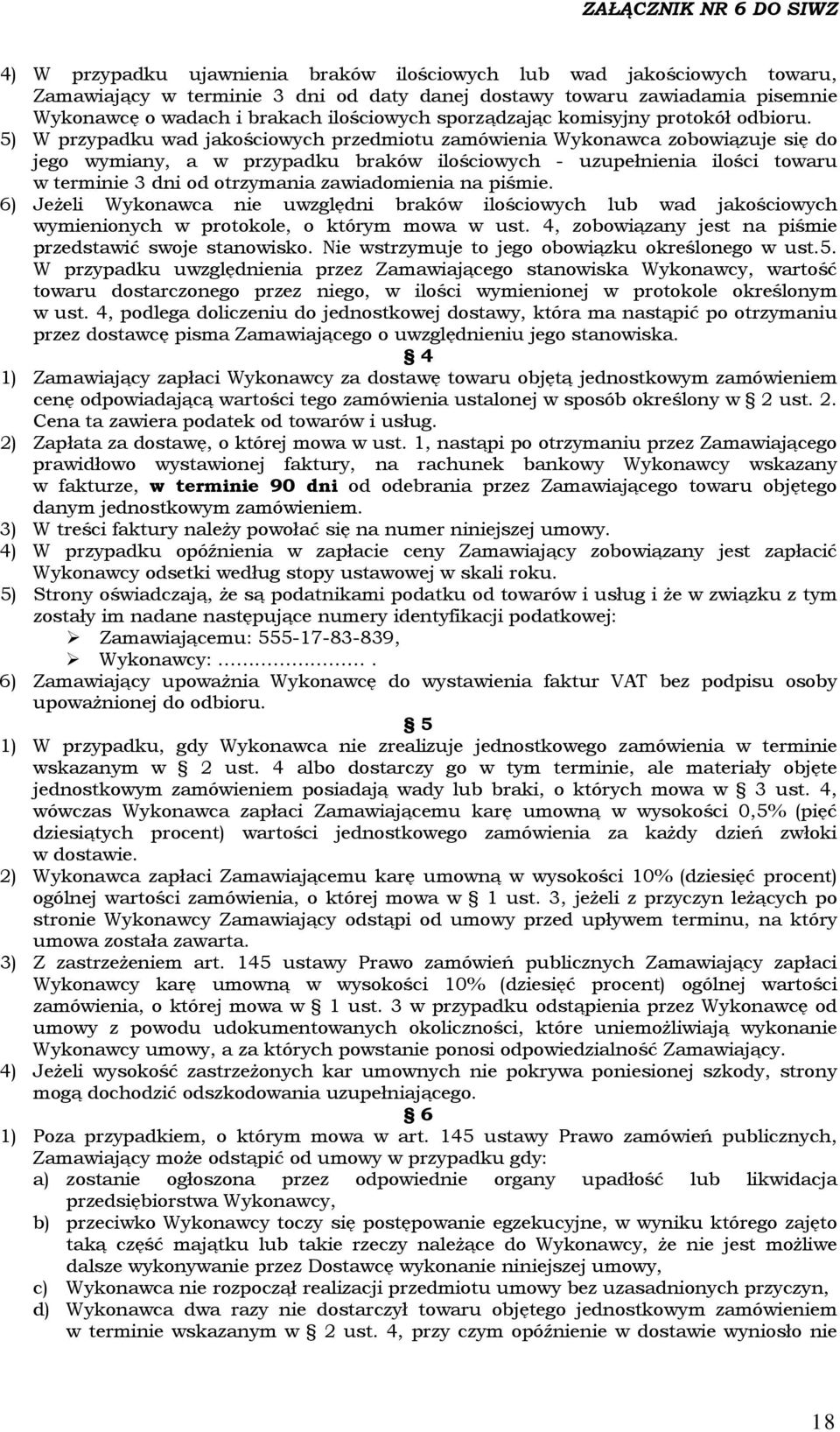 5) W przypadku wad jakościowych przedmiotu zamówienia Wykonawca zobowiązuje się do jego wymiany, a w przypadku braków ilościowych - uzupełnienia ilości towaru w terminie 3 dni od otrzymania