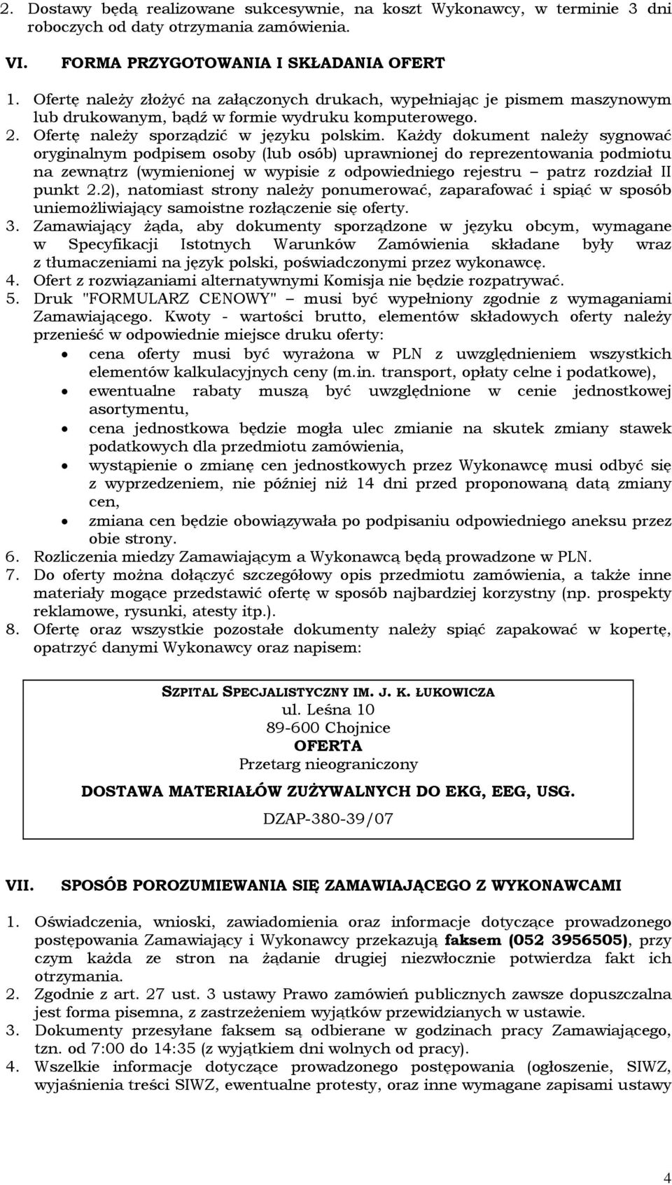 Każdy dokument należy sygnować oryginalnym podpisem osoby (lub osób) uprawnionej do reprezentowania podmiotu na zewnątrz (wymienionej w wypisie z odpowiedniego rejestru patrz rozdział II punkt 2.