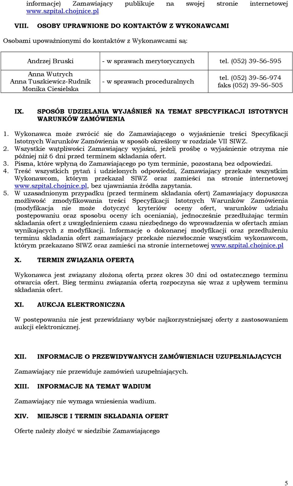 (052) 39-56-595 Anna Wutrych Anna Tuszkiewicz-Rudnik Monika Ciesielska - w sprawach proceduralnych tel. (052) 39-56-974 faks (052) 39-56-505 IX.