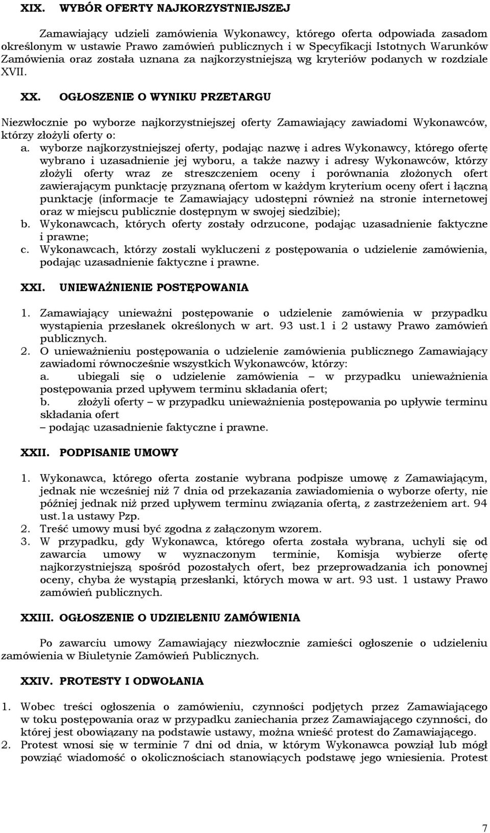 OGŁOSZENIE O WYNIKU PRZETARGU Niezwłocznie po wyborze najkorzystniejszej oferty Zamawiający zawiadomi Wykonawców, którzy złożyli oferty o: a.