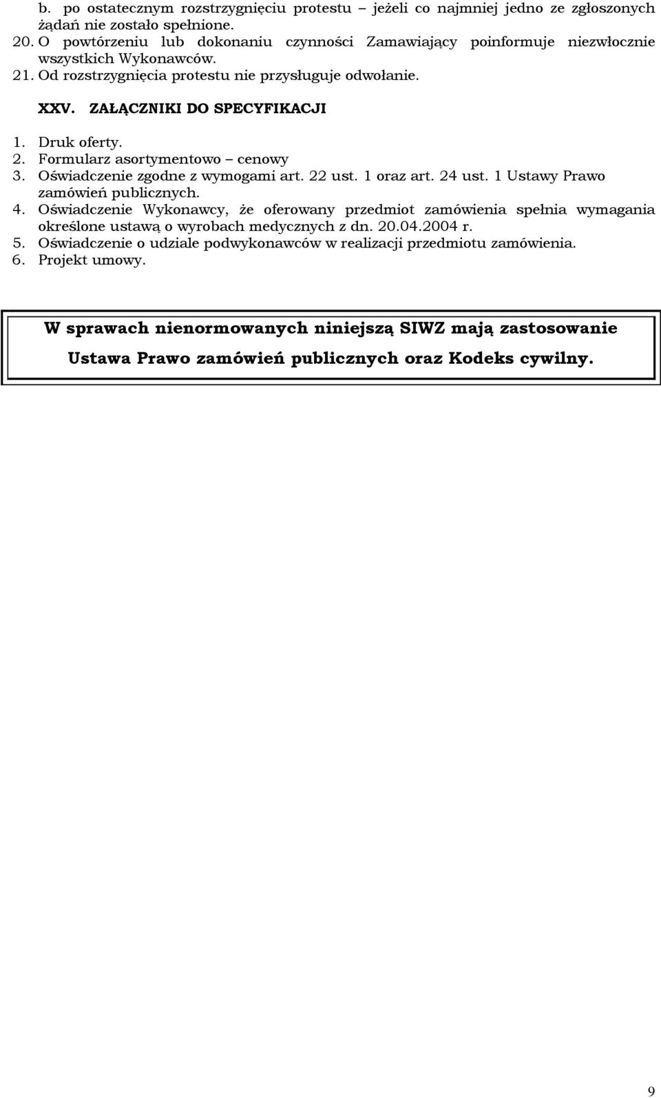 Druk oferty. 2. Formularz asortymentowo cenowy 3. Oświadczenie zgodne z wymogami art. 22 ust. 1 oraz art. 24 ust. 1 Ustawy Prawo zamówień publicznych. 4.