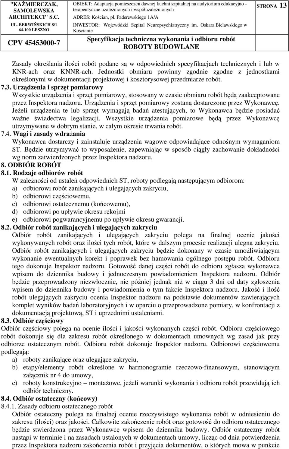 Urządzenia i sprzęt pomiarowy Wszystkie urządzenia i sprzęt pomiarowy, stosowany w czasie obmiaru robót będą zaakceptowane przez Inspektora nadzoru.