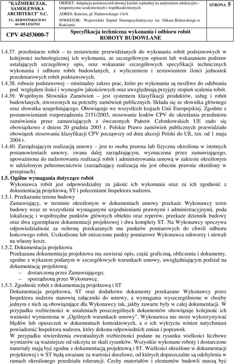 opis, oraz wskazanie szczegółowych specyfikacji technicznych wykonania i odbioru robót budowlanych, z wyliczeniem i zestawieniem ilości jednostek przedmiarowych robót podstawowych. 1.4.38.