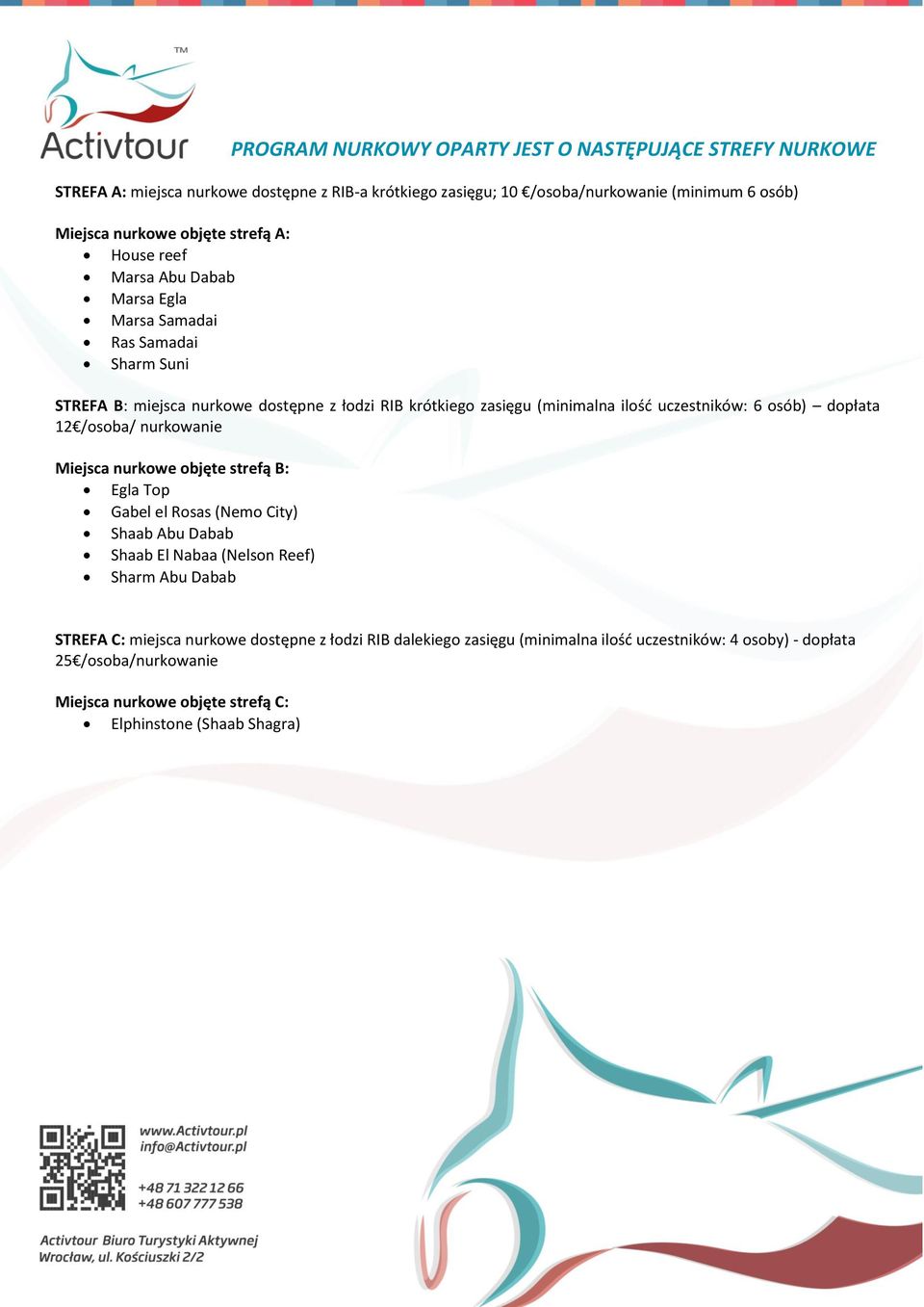 6 osób) dopłata 12 /osoba/ nurkowanie Miejsca nurkowe objęte strefą B: Egla Top Gabel el Rosas (Nemo City) Shaab Abu Dabab Shaab El Nabaa (Nelson Reef) Sharm Abu Dabab STREFA C: