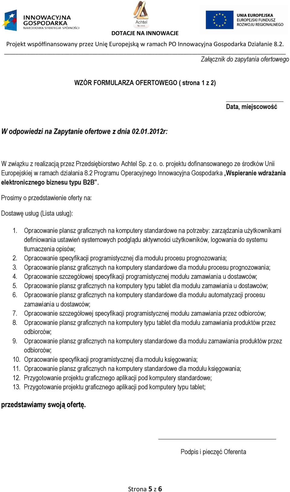 2 Programu Operacyjnego Innowacyjna Gospodarka Wspieranie wdrażania elektronicznego biznesu typu B2B. Prosimy o przedstawienie oferty na: Dostawę usług (Lista usług): 1.