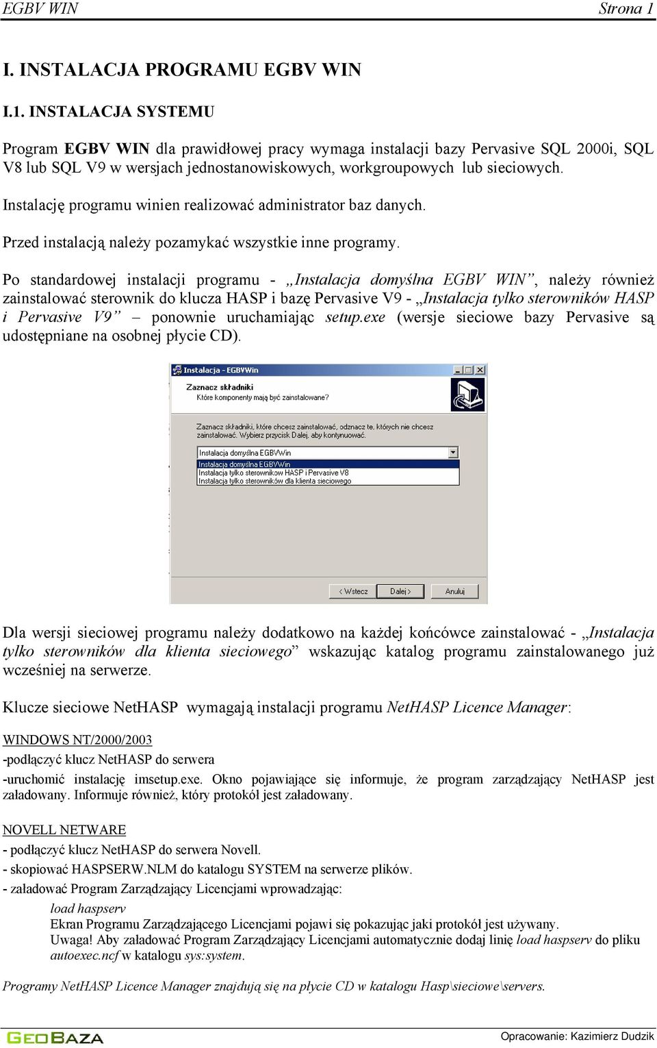 INSTALACJA SYSTEMU Program EGBV WIN dla prawidłowej pracy wymaga instalacji bazy Pervasive SQL 2000i, SQL V8 lub SQL V9 w wersjach jednostanowiskowych, workgroupowych lub sieciowych.