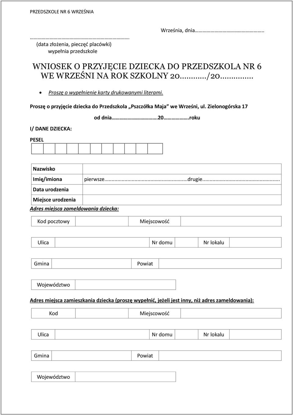 Proszę o przyjęcie dziecka do Przedszkola Pszczółka Maja we Wrześni, ul. Zielonogórska 17 od dnia.20.roku I/ DANE DZIECKA: PESEL Nazwisko Imię/imiona pierwsze...drugie.