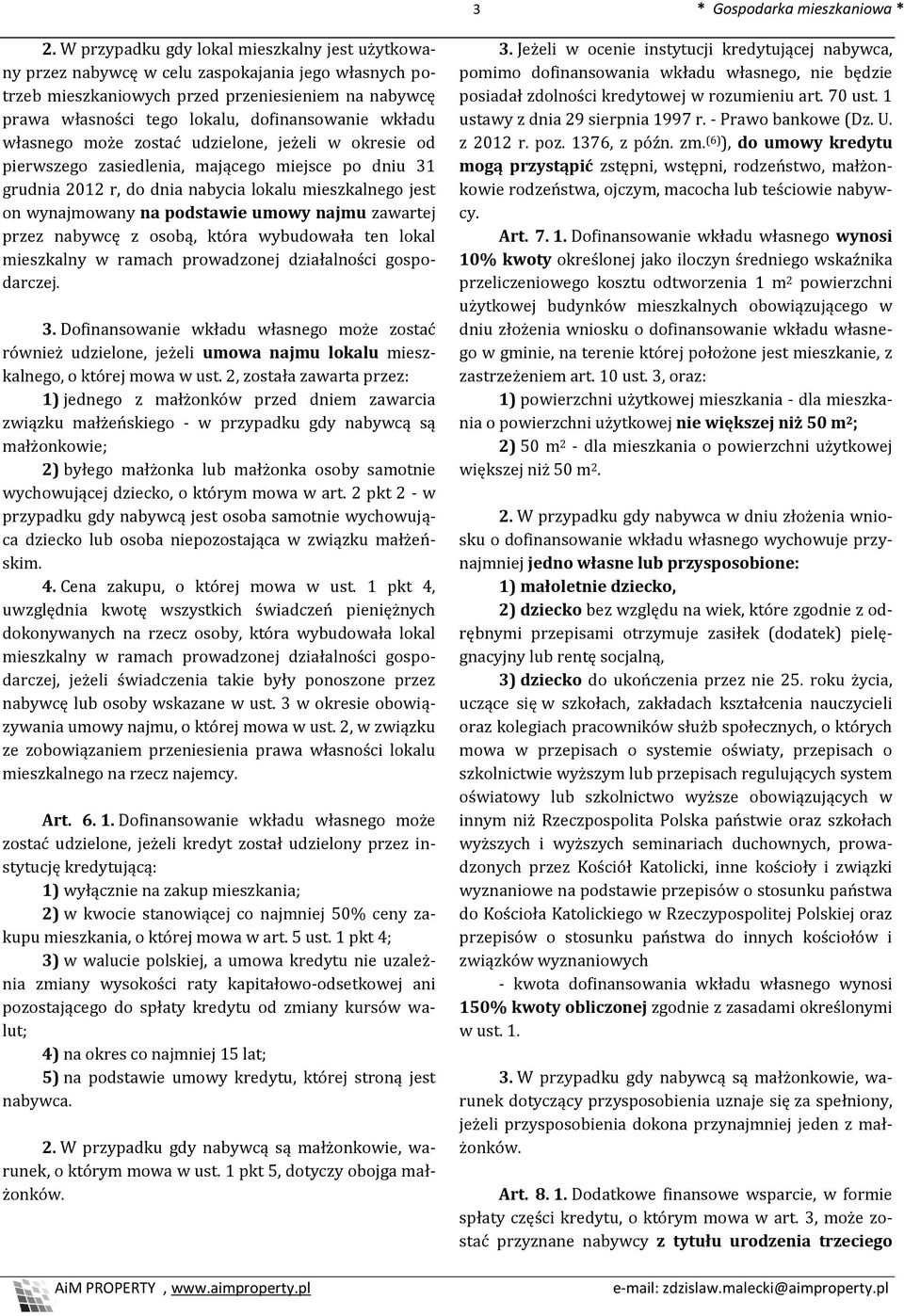 wkładu własnego może zostać udzielone, jeżeli w okresie od pierwszego zasiedlenia, mającego miejsce po dniu 31 grudnia 2012 r, do dnia nabycia lokalu mieszkalnego jest on wynajmowany na podstawie