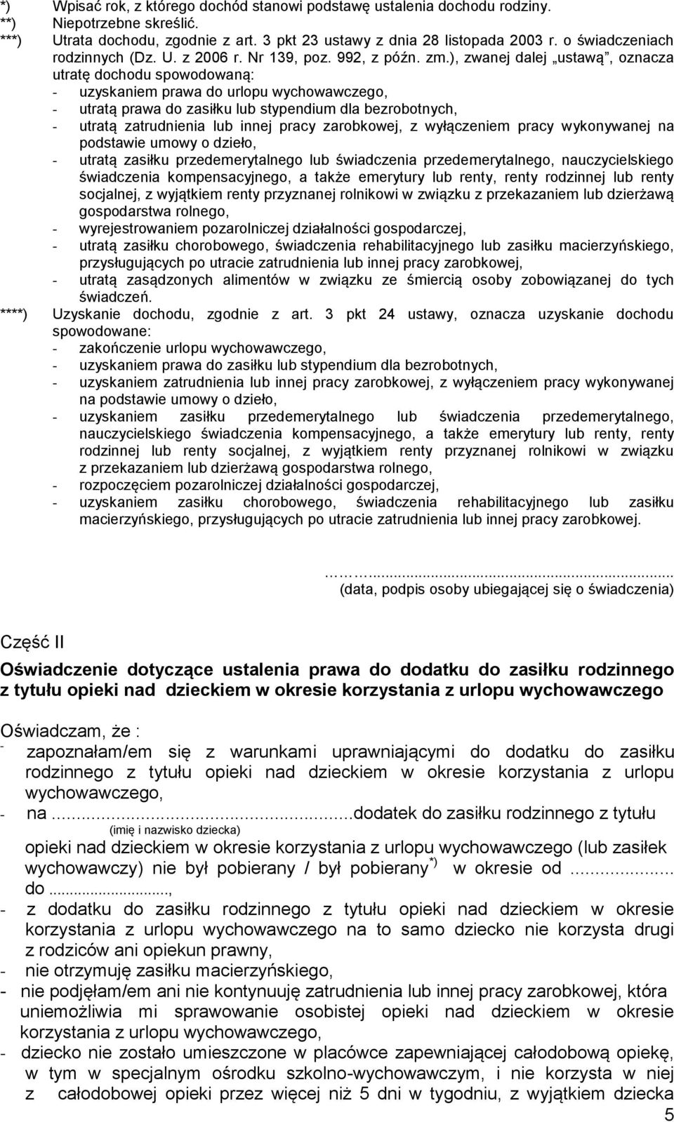 ), zwanej dalej ustawą, oznacza utratę dochodu spowodowaną: - uzyskaniem prawa do urlopu wychowawczego, - utratą prawa do zasiłku lub stypendium dla bezrobotnych, - utratą zatrudnienia lub innej