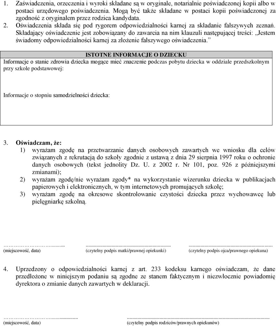 Składający oświadczenie jest zobowiązany do zawarcia na nim klauzuli następującej treści: Jestem świadomy odpowiedzialności karnej za złożenie fałszywego oświadczenia.