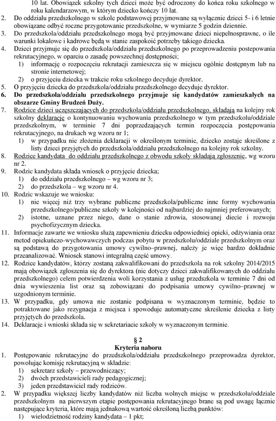 Do przedszkola/oddziału przedszkolnego mogą być przyjmowane dzieci niepełnosprawne, o ile warunki lokalowe i kadrowe będą w stanie zaspokoić potrzeby takiego dziecka. 4.