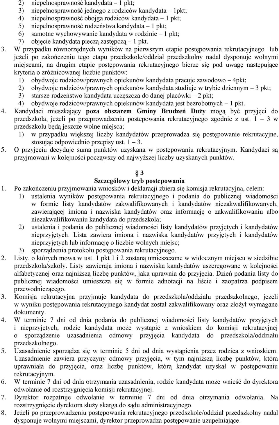 W przypadku równorzędnych wyników na pierwszym etapie postępowania rekrutacyjnego lub jeżeli po zakończeniu tego etapu przedszkole/oddział przedszkolny nadal dysponuje wolnymi miejscami, na drugim