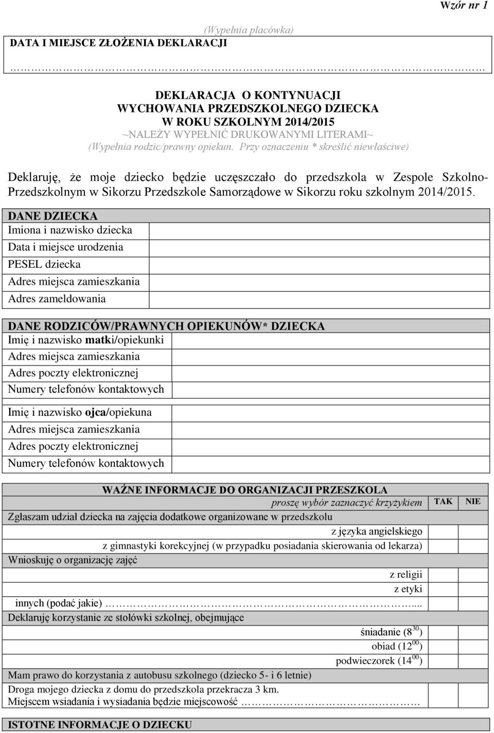 Przy oznaczeniu * skreślić niewłaściwe) Deklaruję, że moje dziecko będzie uczęszczało do przedszkola w Zespole Szkolno- Przedszkolnym w Sikorzu Przedszkole Samorządowe w Sikorzu roku szkolnym