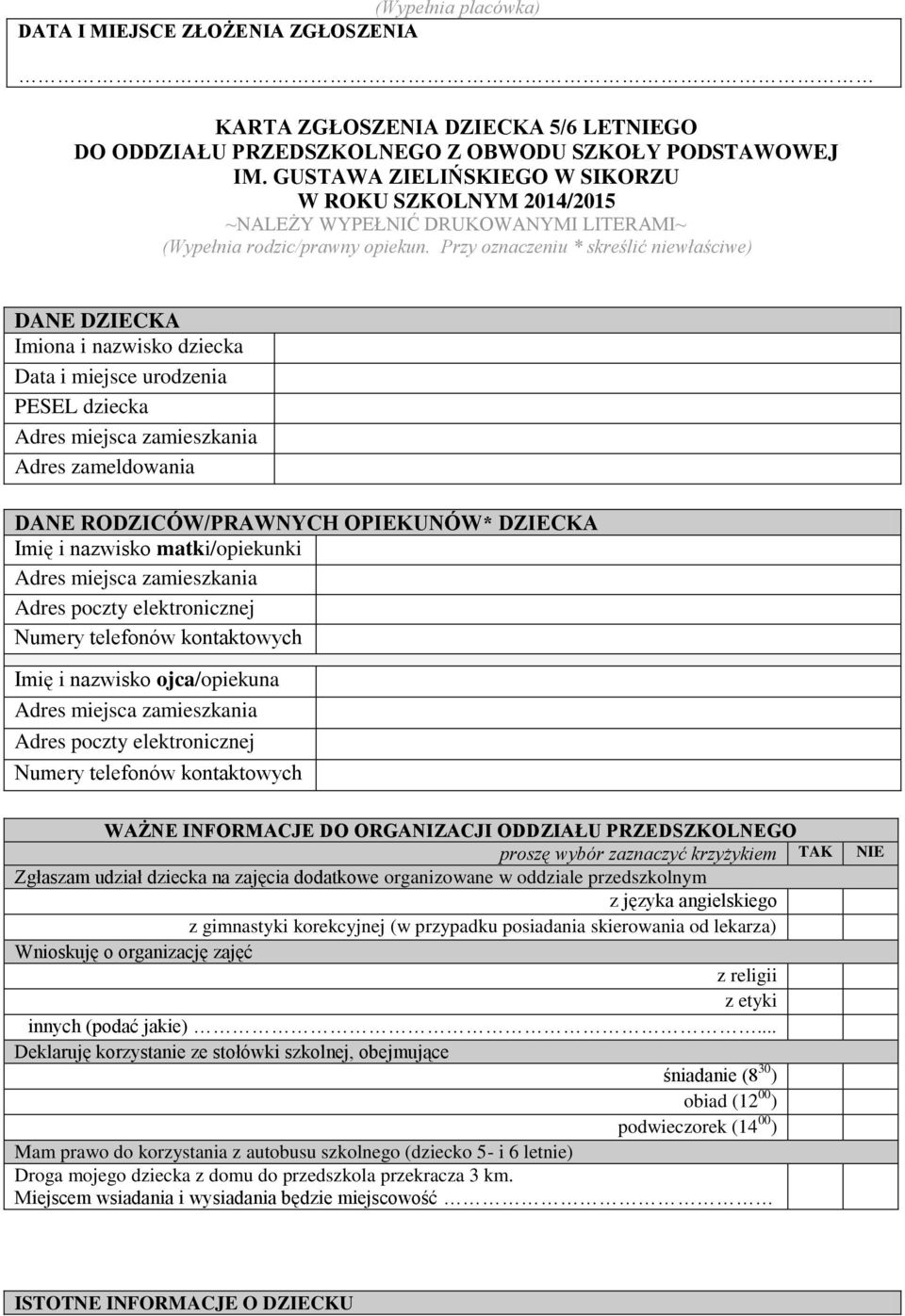 Przy oznaczeniu * skreślić niewłaściwe) DANE DZIECKA Imiona i nazwisko dziecka Data i miejsce urodzenia PESEL dziecka Adres miejsca zamieszkania Adres zameldowania DANE RODZICÓW/PRAWNYCH OPIEKUNÓW*